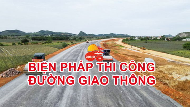 Biện pháp thi công Đường giao thông [Bản vẽ + Thuyết minh + Tiến độ thi công]